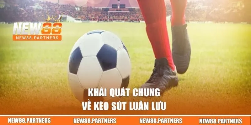 Kèo Sút Luân Lưu | Bí Quyết Chơi Nhanh Thắng Cho Newbie 1 Khái quát chung về kèo sút luân lưu