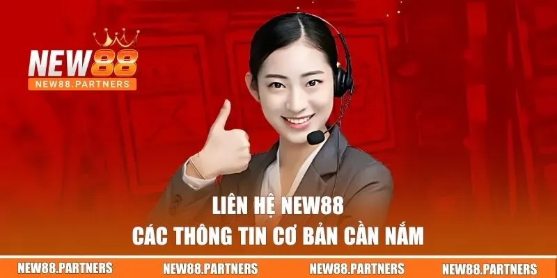 Liên Hệ NEW88 - 4 Phương Thức Kết Nối Nhà Cái Nhanh Chóng 1 Các thông tin cơ bản khi liên hệ NEW88