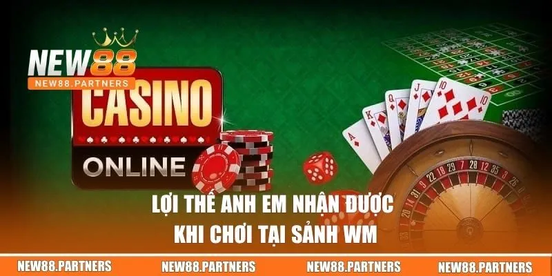 WM Casino Tại New88 | Cực Phẩm Live Casino Siêu Hot! 2 Lợi thế anh em nhận được khi chơi tại sảnh WM