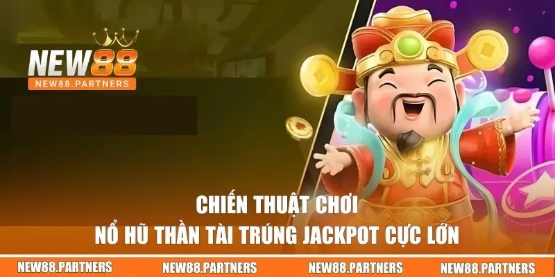 Nổ Hũ Thần Tài - Chinh Phục Kho Jackpot Tiền Tỷ Tại NEW88 3 Mẹo quay hũ dễ trúng jackpot