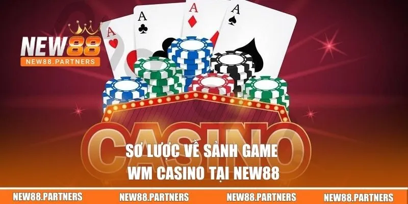 WM Casino Tại New88 | Cực Phẩm Live Casino Siêu Hot! 1 Sơ lược về sảnh game WM Casino tại New88